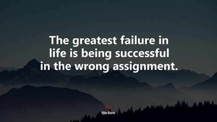 The greatest failure in life is being successful in the wrong assignment. | Myles Munroe quote