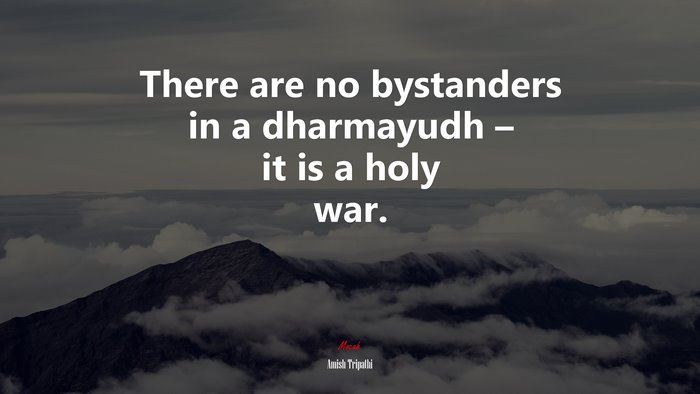 There are no bystanders in a dharmayudh – it is a holy war. | Amish Tripathi quote
