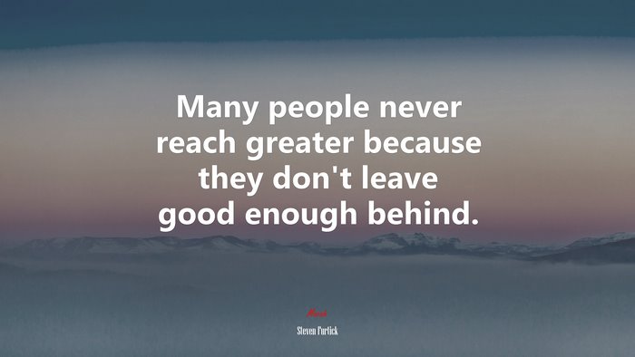 Many people never reach greater because they don’t leave good enough behind. | Steven Furtick quote