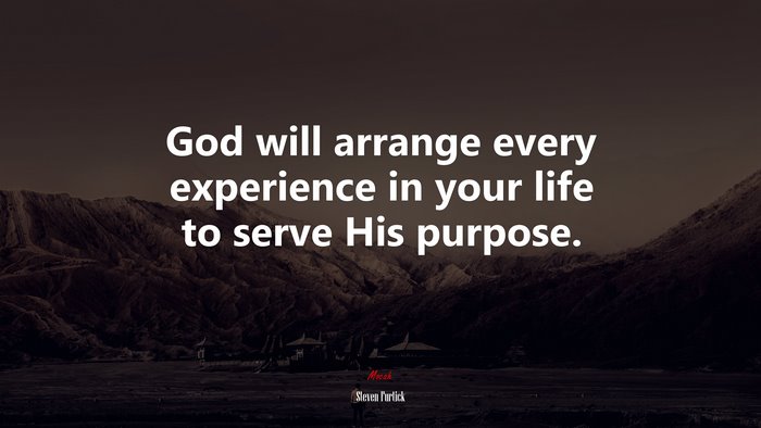 God will arrange every experience in your life to serve His purpose. | Steven Furtick quote