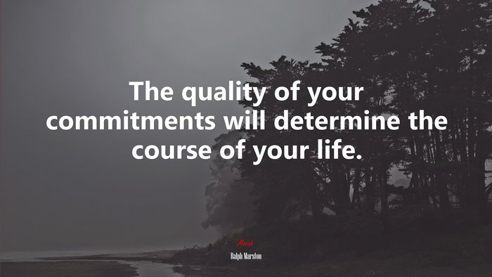 The quality of your commitments will determine the course of your life. | Ralph Marston quote