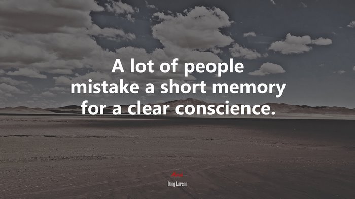 A lot of people mistake a short memory for a clear conscience. | Doug Larson quote