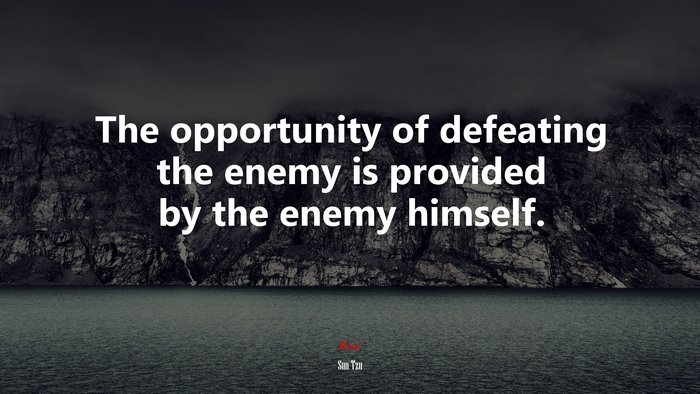 The opportunity of defeating the enemy is provided by the enemy himself. | Sun Tzu quote