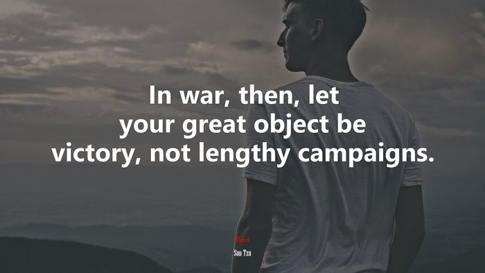 In war, then, let your great object be victory, not lengthy campaigns. | Sun Tzu quote