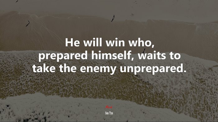 He will win who, prepared himself, waits to take the enemy unprepared. | Sun Tzu quote