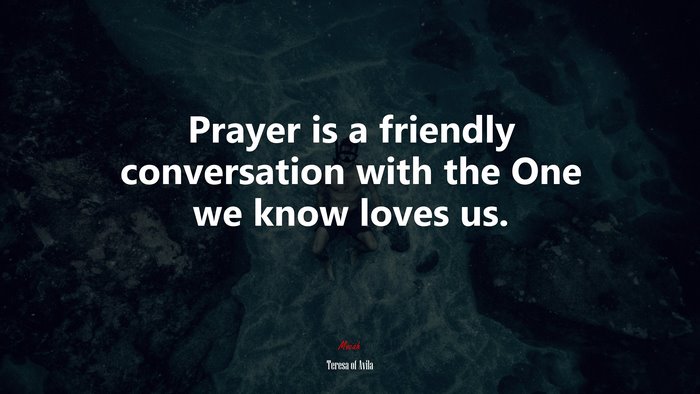 Prayer is a friendly conversation with the One we know loves us. | Teresa of Ávila quote