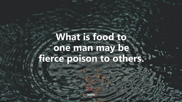 What is food to one man may be fierce poison to others. | Lucretius quote