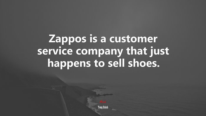 Zappos is a customer service company that just happens to sell shoes. | Tony Hsieh quote