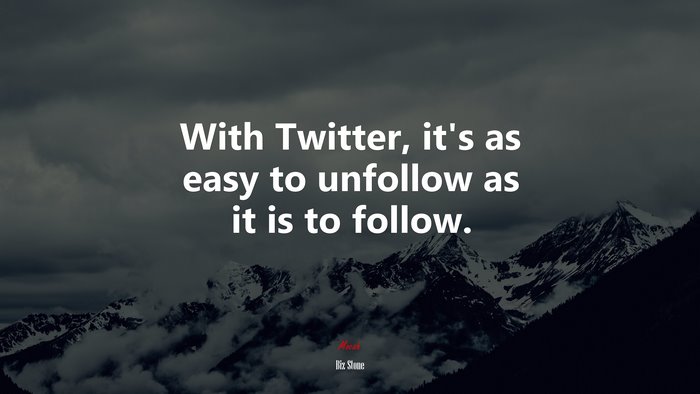 With Twitter, it’s as easy to unfollow as it is to follow. | Biz Stone quote