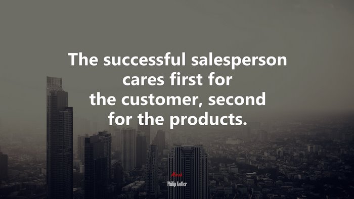 The successful salesperson cares first for the customer, second for the products. | Philip Kotler quote