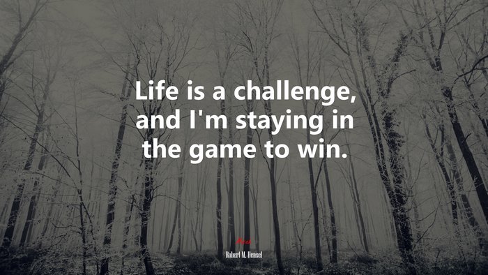 Life is a challenge, and I’m staying in the game to win. | Robert M. Hensel quote