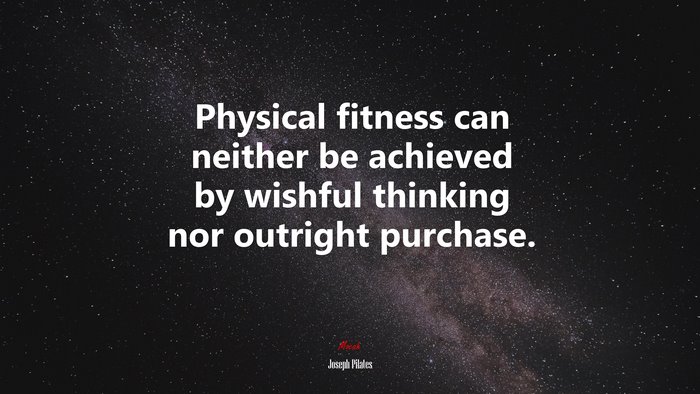 Physical fitness can neither be achieved by wishful thinking nor outright purchase. | Joseph Pilates quote