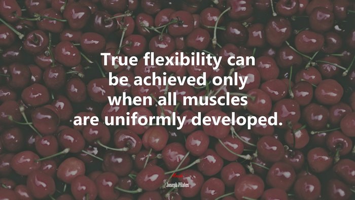 True flexibility can be achieved only when all muscles are uniformly developed. | Joseph Pilates quote
