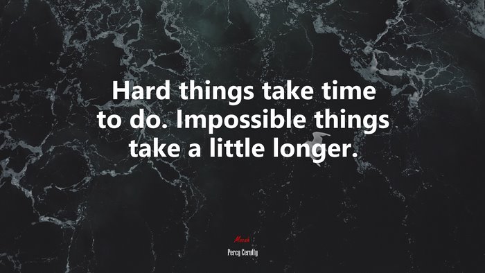 Hard things take time to do. Impossible things take a little longer. | Percy Cerutty quote