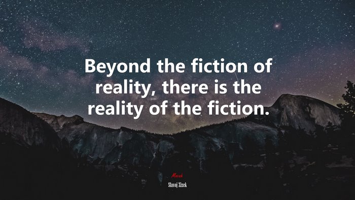 Beyond the fiction of reality, there is the reality of the fiction. | Slavoj Žižek quote