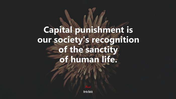 Capital punishment is our society’s recognition of the sanctity of human life. | Orrin Hatch quote