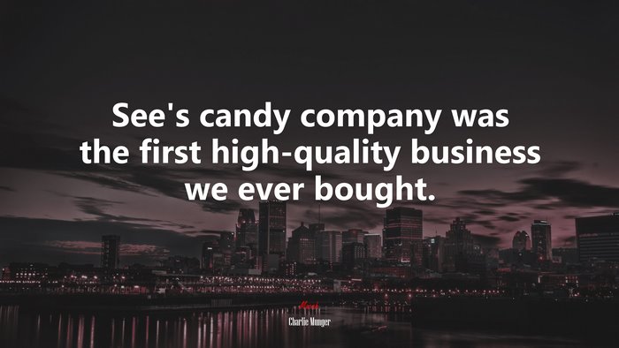 See’s candy company was the first high-quality business we ever bought. | Charlie Munger quote