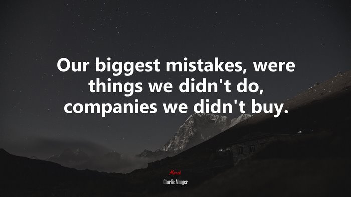 Our biggest mistakes, were things we didn’t do, companies we didn’t buy. | Charlie Munger quote