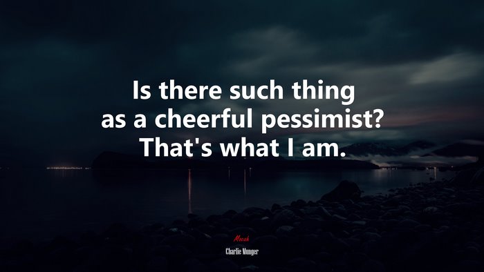 Is there such thing as a cheerful pessimist? That’s what I am. | Charlie Munger quote