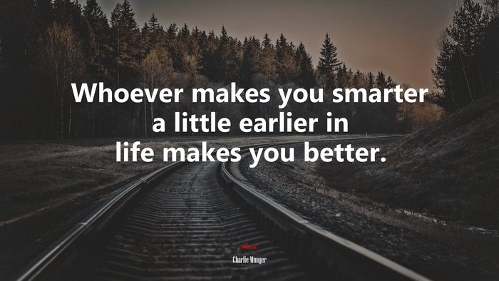 Whoever makes you smarter a little earlier in life makes you better. | Charlie Munger quote