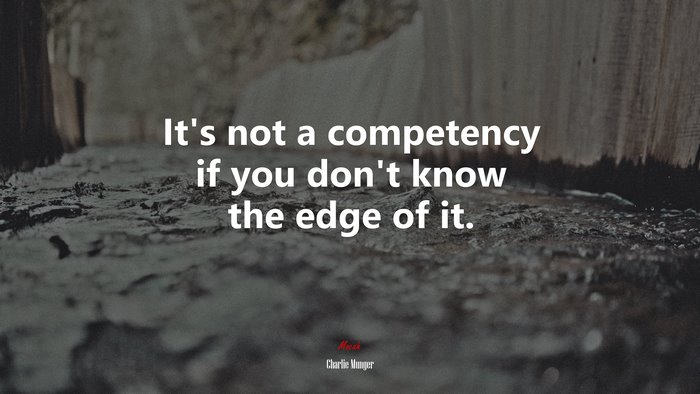 It’s not a competency if you don’t know the edge of it. | Charlie Munger quote
