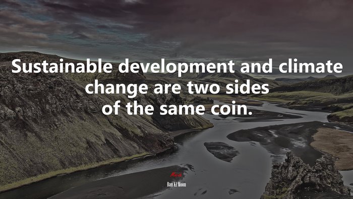 Sustainable development and climate change are two sides of the same coin. | Ban Ki-Moon quote