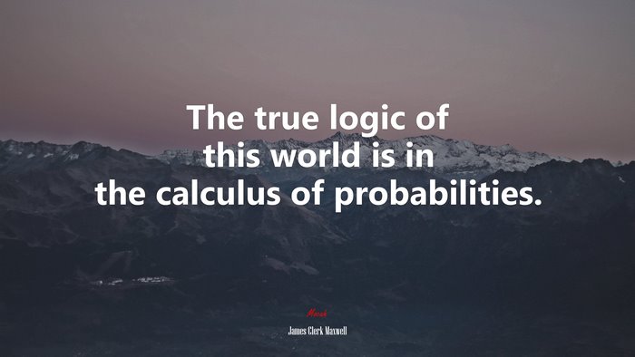 The true logic of this world is in the calculus of probabilities. | James Clerk Maxwell quote
