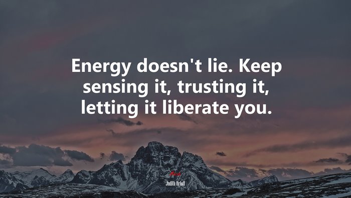 Energy doesn’t lie. Keep sensing it, trusting it, letting it liberate you. | Judith Orloff quote