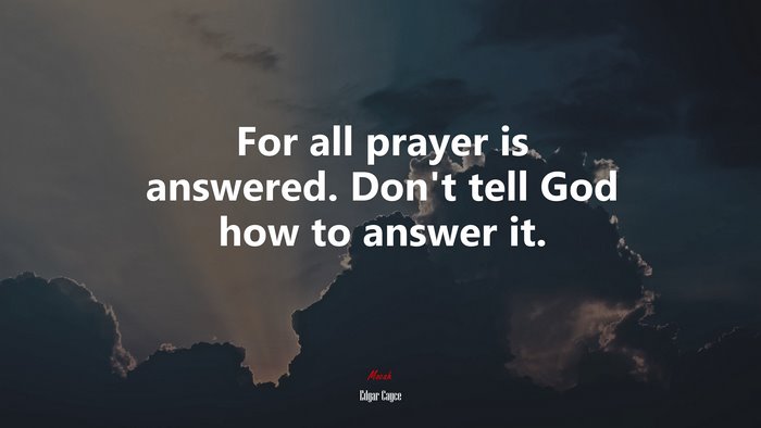 For all prayer is answered. Don’t tell God how to answer it. | Edgar Cayce quote