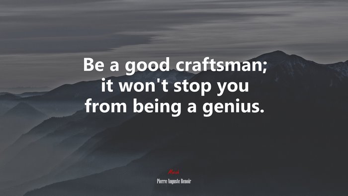 Be a good craftsman; it won’t stop you from being a genius. | Pierre-Auguste Renoir quote