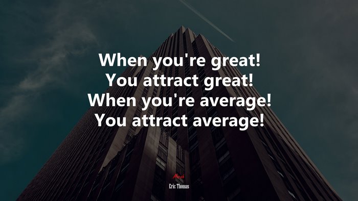 When you’re great! You attract great! When you’re average! You attract average! | Eric Thomas quote