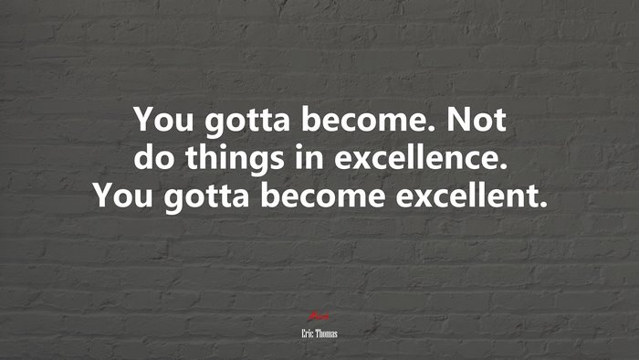 You gotta become. Not do things in excellence. You gotta become excellent. | Eric Thomas quote