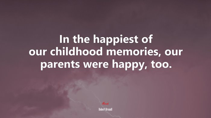 In the happiest of our childhood memories, our parents were happy, too. | Robert Breault quote