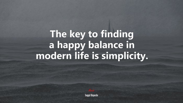 The key to finding a happy balance in modern life is simplicity. | Sogyal Rinpoche quote