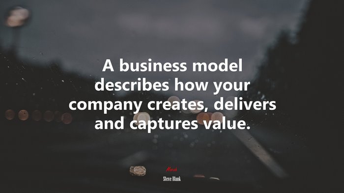 A business model describes how your company creates, delivers and captures value. | Steve Blank quote