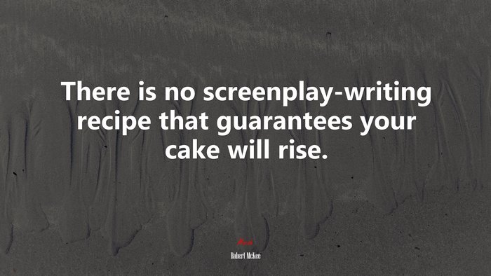 There is no screenplay-writing recipe that guarantees your cake will rise. | Robert McKee quote
