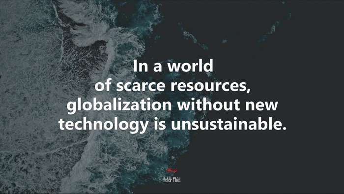 In a world of scarce resources, globalization without new technology is unsustainable. | Peter Thiel quote