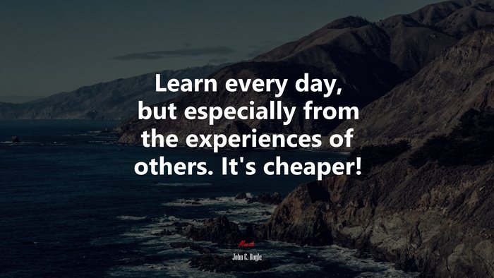 Learn every day, but especially from the experiences of others. It’s cheaper! | John C. Bogle quote