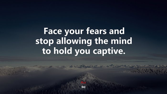 Face your fears and stop allowing the mind to hold you captive. | Mooji quote