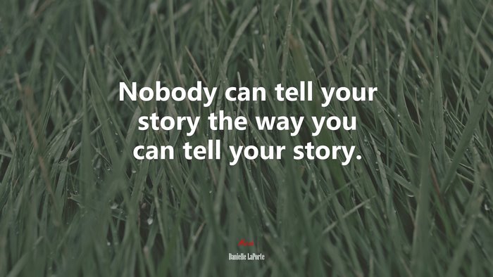 Nobody can tell your story the way you can tell your story. | Danielle LaPorte quote