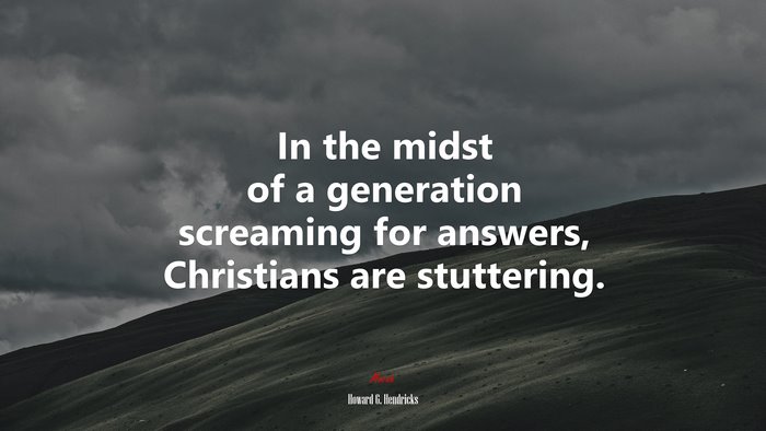 In the midst of a generation screaming for answers, Christians are stuttering. | Howard G. Hendricks quote