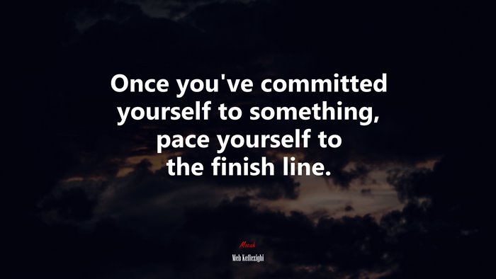 Once you’ve committed yourself to something, pace yourself to the finish line. | Meb Keflezighi quote