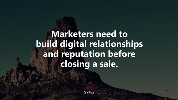 Marketers need to build digital relationships and reputation before closing a sale. | Chris Brogan quote