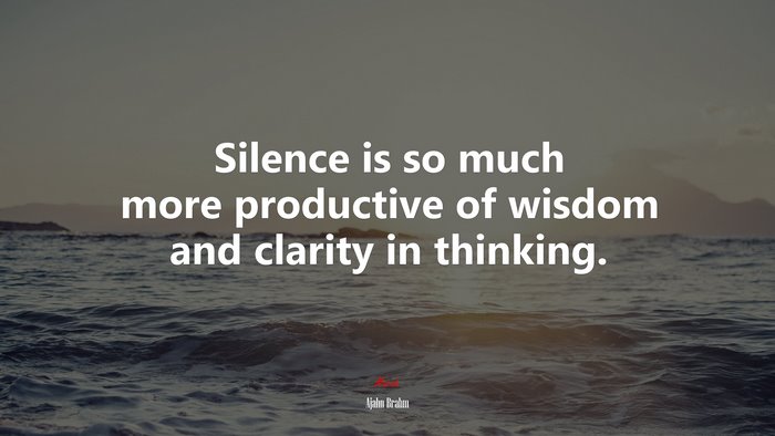 Silence is so much more productive of wisdom and clarity in thinking. | Ajahn Brahm quote