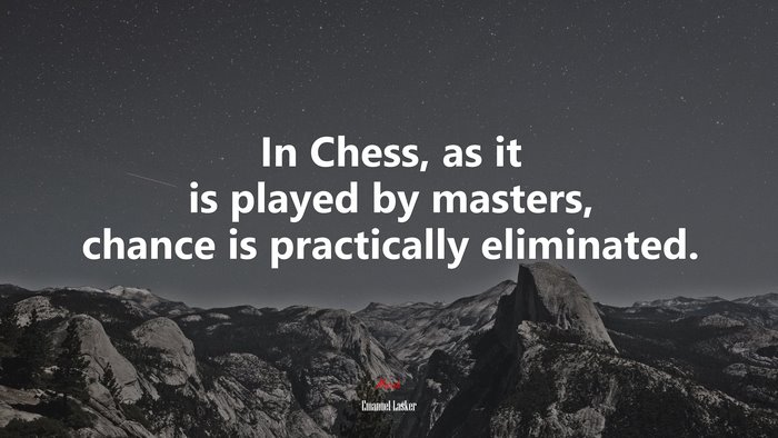 In Chess, as it is played by masters, chance is practically eliminated. | Emanuel Lasker quote