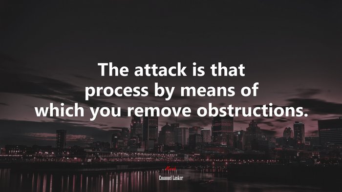 The attack is that process by means of which you remove obstructions. | Emanuel Lasker quote