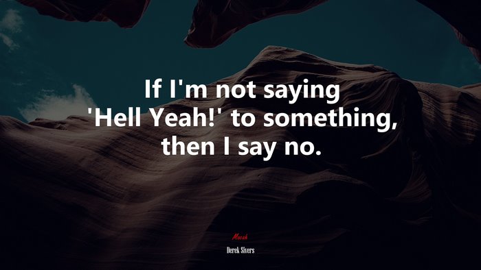 If I’m not saying ‘Hell Yeah!’ to something, then I say no. | Derek Sivers quote