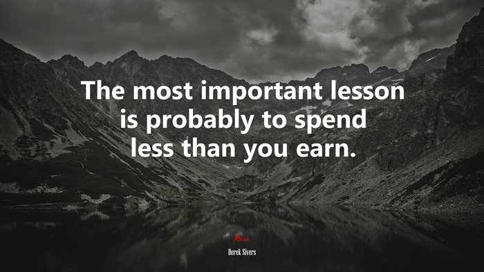 The most important lesson is probably to spend less than you earn. | Derek Sivers quote