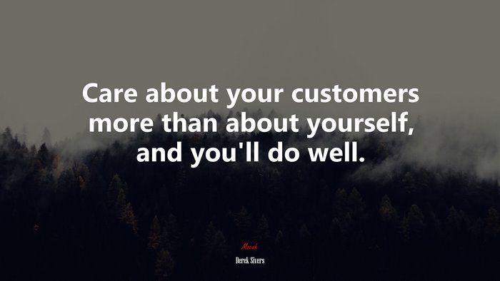 Care about your customers more than about yourself, and you’ll do well. | Derek Sivers quote
