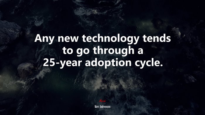 Any new technology tends to go through a 25-year adoption cycle. | Marc Andreessen quote